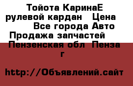 Тойота КаринаЕ рулевой кардан › Цена ­ 2 000 - Все города Авто » Продажа запчастей   . Пензенская обл.,Пенза г.